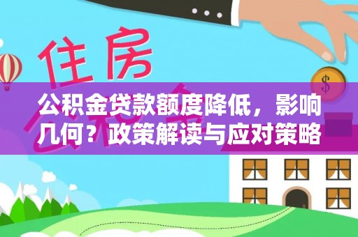 木兰公积金贷款额度降低，影响几何？政策解读与应对策略
