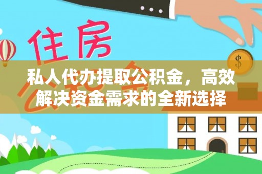 木兰私人代办提取公积金，高效解决资金需求的全新选择
