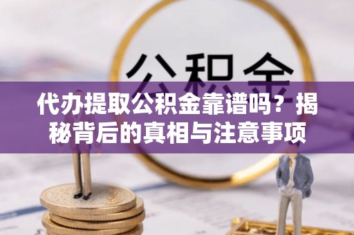 木兰代办提取公积金靠谱吗？揭秘背后的真相与注意事项