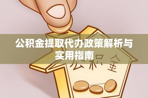 木兰公积金提取代办政策解析与实用指南