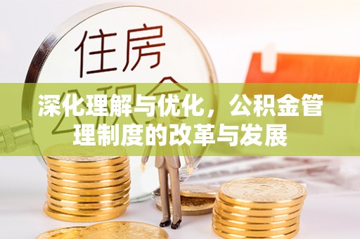 木兰深化理解与优化，公积金管理制度的改革与发展