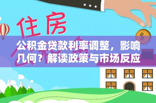 木兰公积金贷款利率调整，影响几何？解读政策与市场反应