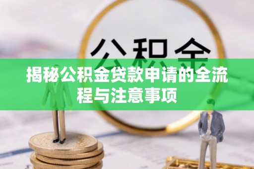 木兰揭秘公积金贷款申请的全流程与注意事项