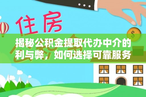 木兰揭秘公积金提取代办中介的利与弊，如何选择可靠服务？