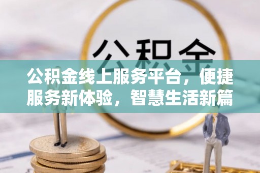 木兰公积金线上服务平台，便捷服务新体验，智慧生活新篇章