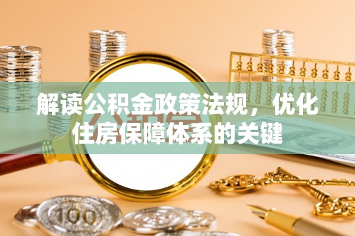 木兰解读公积金政策法规，优化住房保障体系的关键