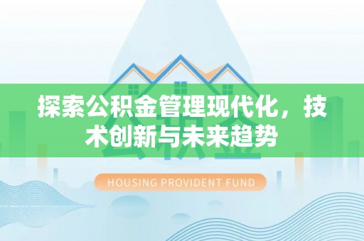 木兰探索公积金管理现代化，技术创新与未来趋势