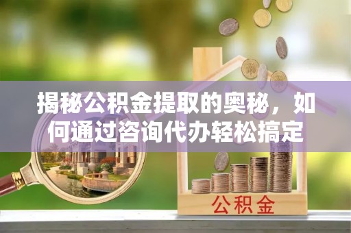 木兰揭秘公积金提取的奥秘，如何通过咨询代办轻松搞定