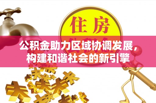 木兰公积金助力区域协调发展，构建和谐社会的新引擎