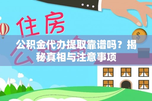 木兰公积金代办提取靠谱吗？揭秘真相与注意事项