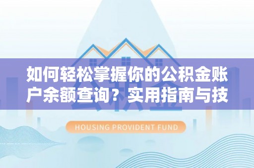 木兰如何轻松掌握你的公积金账户余额查询？实用指南与技巧