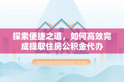 木兰探索便捷之道，如何高效完成提取住房公积金代办