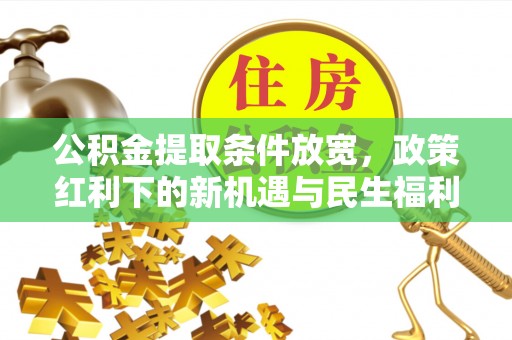 木兰公积金提取条件放宽，政策红利下的新机遇与民生福利