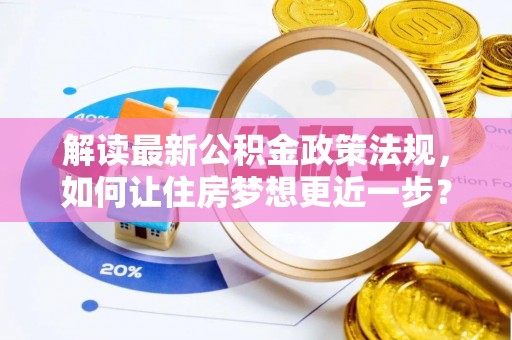 木兰解读最新公积金政策法规，如何让住房梦想更近一步？