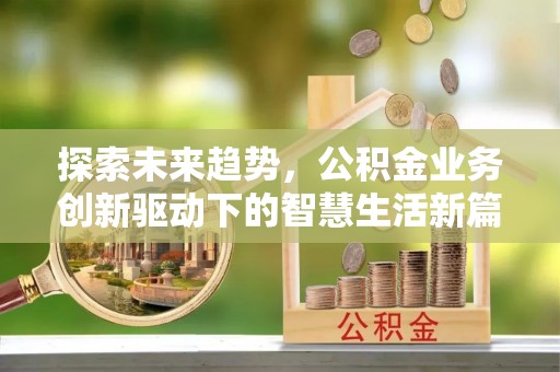 木兰探索未来趋势，公积金业务创新驱动下的智慧生活新篇章