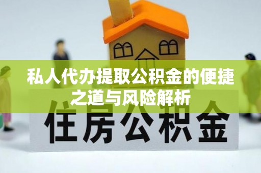 木兰私人代办提取公积金的便捷之道与风险解析