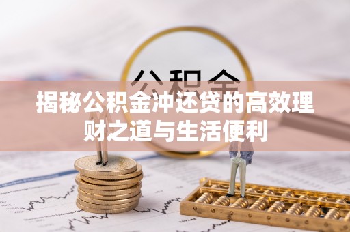 木兰揭秘公积金冲还贷的高效理财之道与生活便利