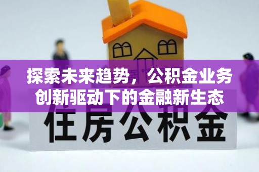 木兰探索未来趋势，公积金业务创新驱动下的金融新生态