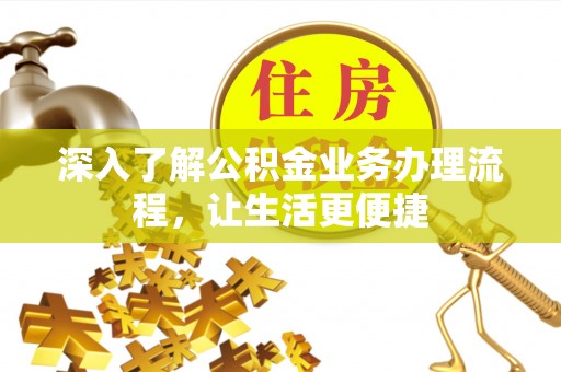 木兰深入了解公积金业务办理流程，让生活更便捷