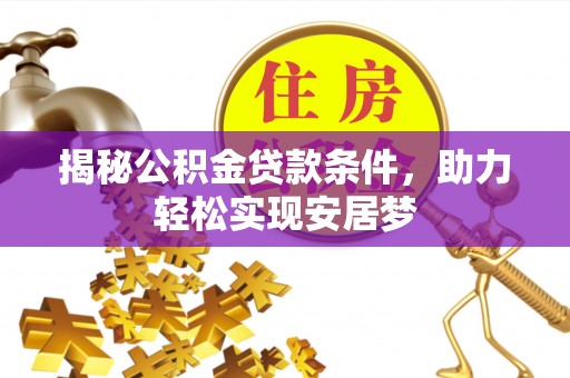 木兰揭秘公积金贷款条件，助力轻松实现安居梦