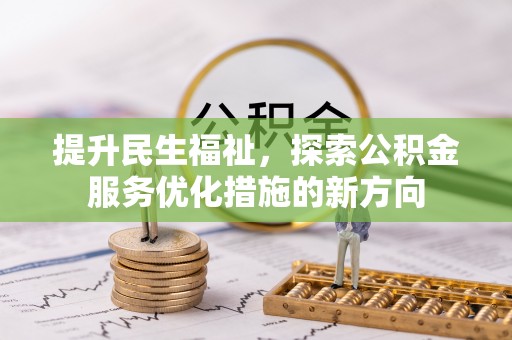 木兰提升民生福祉，探索公积金服务优化措施的新方向