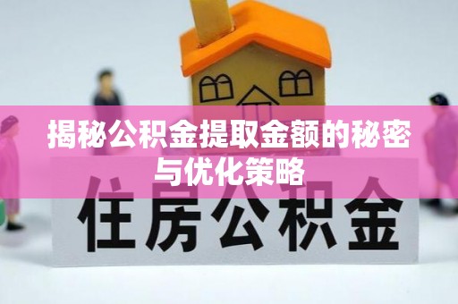 木兰揭秘公积金提取金额的秘密与优化策略