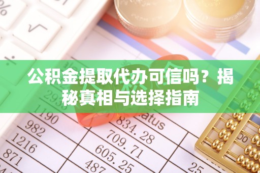 木兰公积金提取代办可信吗？揭秘真相与选择指南