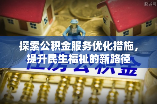 木兰探索公积金服务优化措施，提升民生福祉的新路径