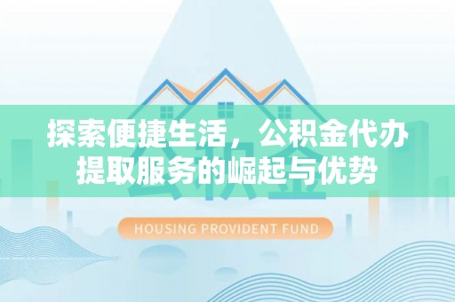 木兰探索便捷生活，公积金代办提取服务的崛起与优势