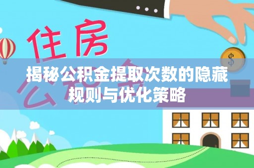 木兰揭秘公积金提取次数的隐藏规则与优化策略