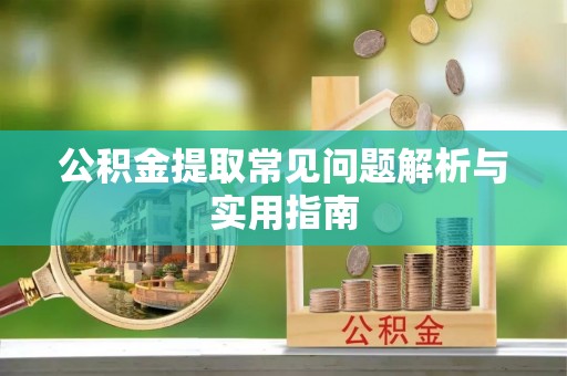 木兰公积金提取常见问题解析与实用指南