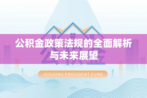 木兰公积金政策法规的全面解析与未来展望