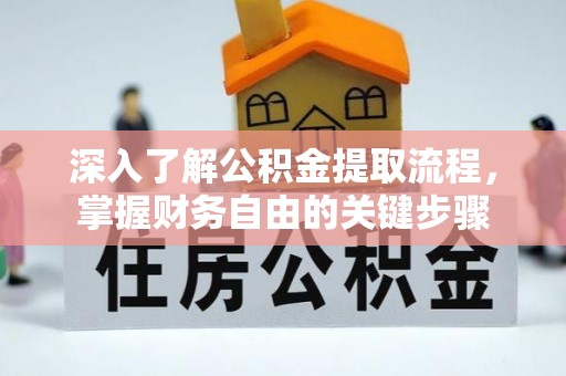 木兰深入了解公积金提取流程，掌握财务自由的关键步骤