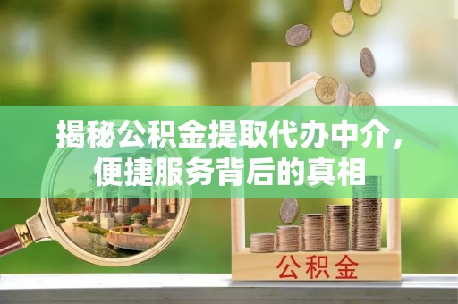 木兰揭秘公积金提取代办中介，便捷服务背后的真相