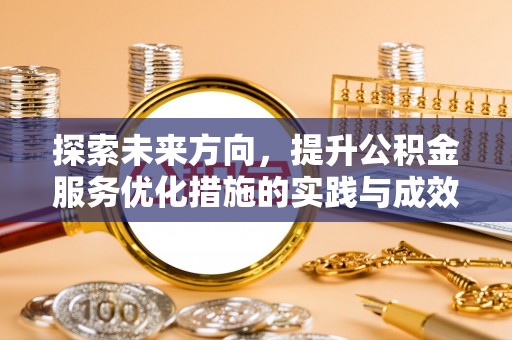 木兰探索未来方向，提升公积金服务优化措施的实践与成效
