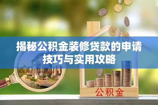木兰揭秘公积金装修贷款的申请技巧与实用攻略