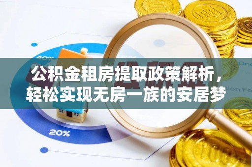 木兰公积金租房提取政策解析，轻松实现无房一族的安居梦想