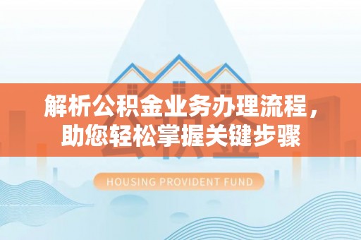 木兰解析公积金业务办理流程，助您轻松掌握关键步骤