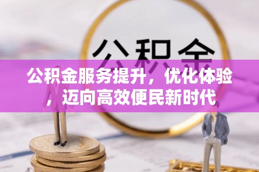 木兰公积金服务提升，优化体验，迈向高效便民新时代