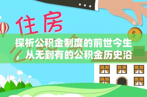 木兰探析公积金制度的前世今生，从无到有的公积金历史沿革解析