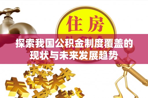 木兰探索我国公积金制度覆盖的现状与未来发展趋势
