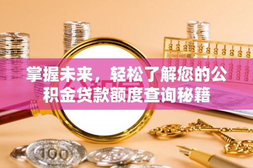 木兰掌握未来，轻松了解您的公积金贷款额度查询秘籍