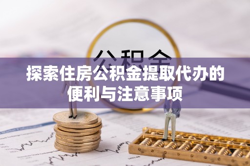 木兰探索住房公积金提取代办的便利与注意事项