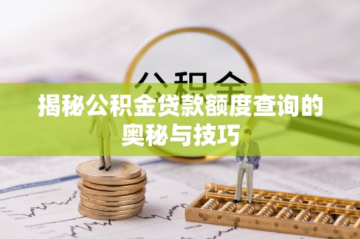 木兰揭秘公积金贷款额度查询的奥秘与技巧