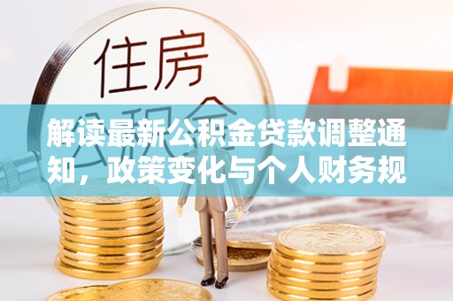 木兰解读最新公积金贷款调整通知，政策变化与个人财务规划