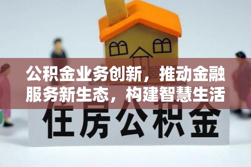 木兰公积金业务创新，推动金融服务新生态，构建智慧生活新未来