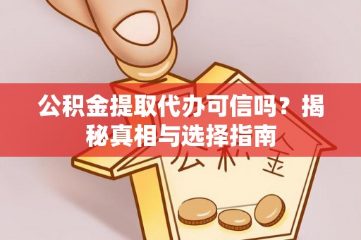 木兰公积金提取代办可信吗？揭秘真相与选择指南