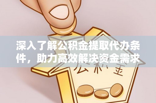 木兰深入了解公积金提取代办条件，助力高效解决资金需求