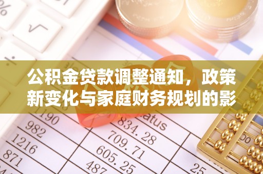 木兰公积金贷款调整通知，政策新变化与家庭财务规划的影响