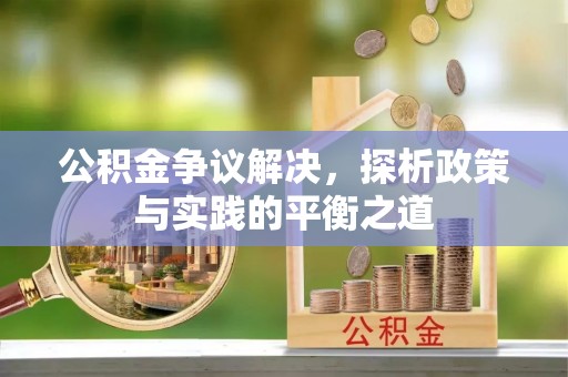 木兰公积金争议解决，探析政策与实践的平衡之道